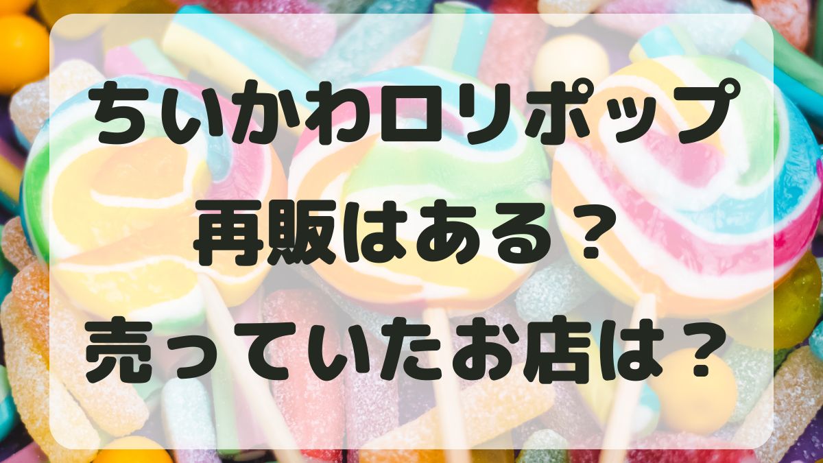 ちいかわロリポップチョコチャーム再販はある？売っている店はどこ？