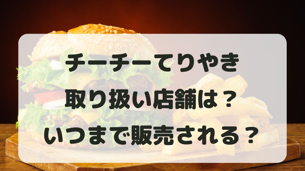 チーズチーズてりやきマックバーガー2024取り扱い店舗と販売期間は？