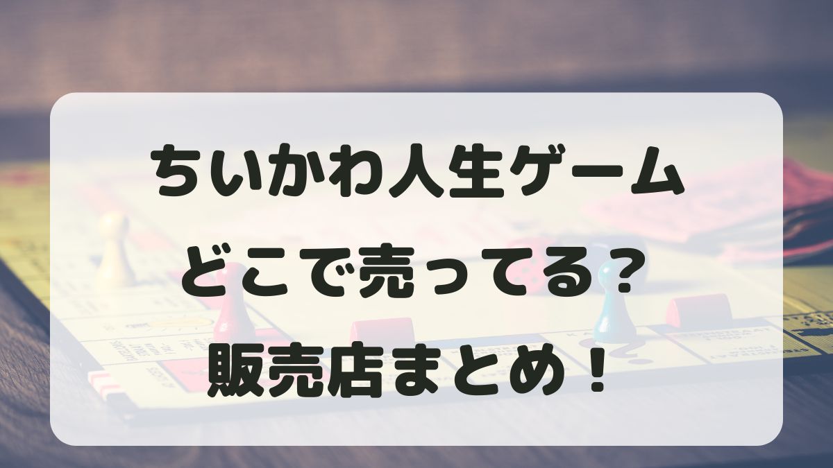 ちいかわ人生ゲームはどこで売ってる？販売店･ネット通販まとめ！