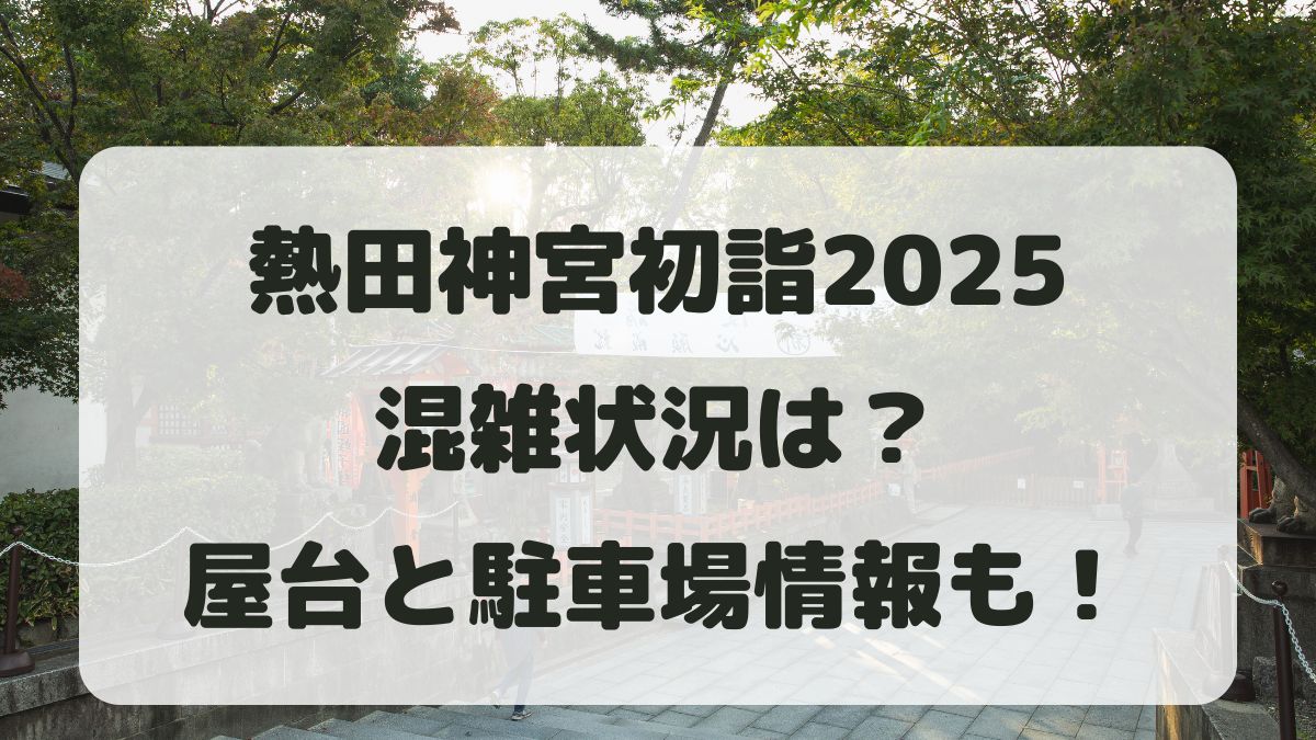 熱田神宮初詣2025の混雑状況は？屋台情報と駐車場・アクセス方法も！