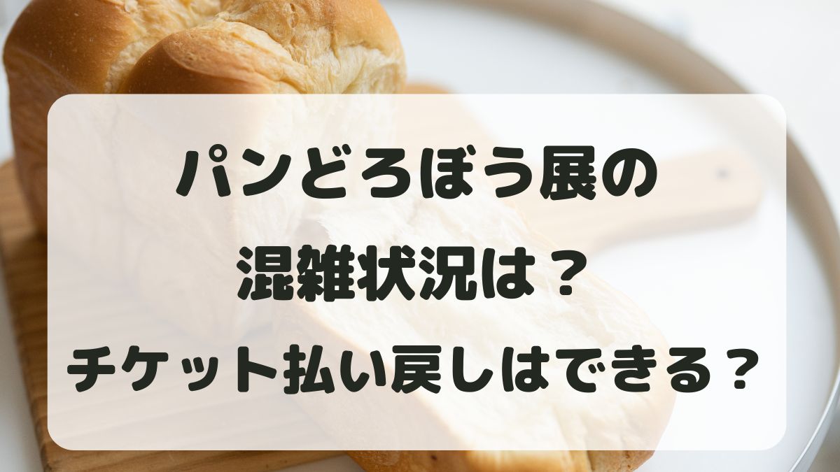 パンどろぼう展の混雑状況は？チケットの払い戻しはできるのかも紹介！