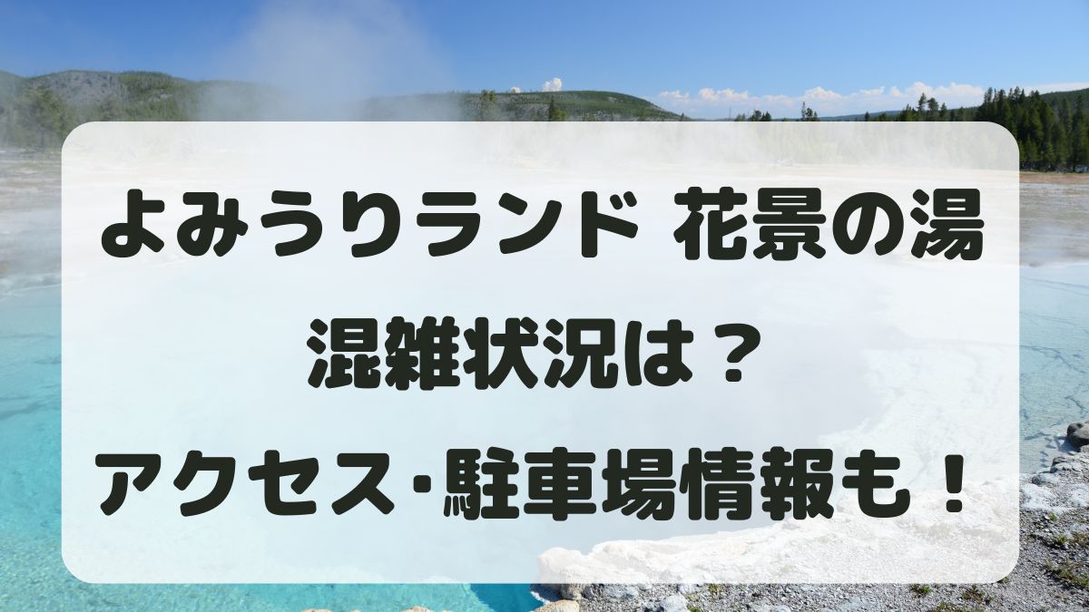 花景の湯の混雑状況2025！アクセス方法と駐車場についても紹介！