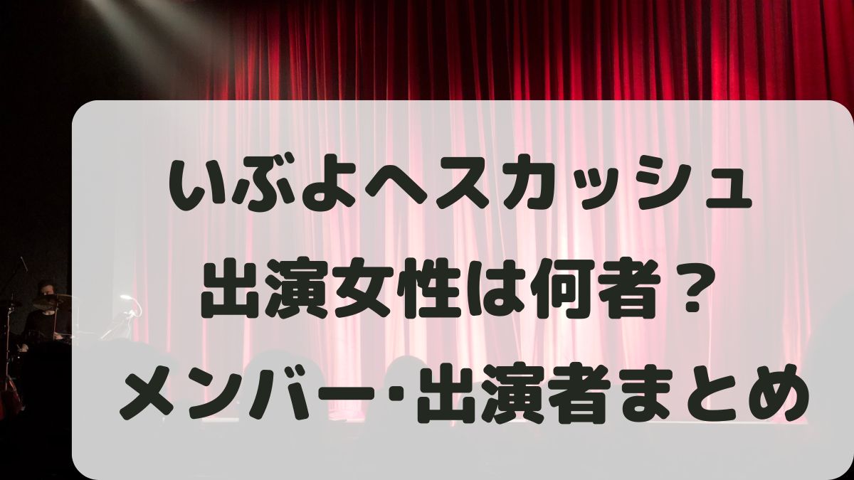 いぶよへスカッシュの女性は何者？メンバーと出演者の名前まとめ！