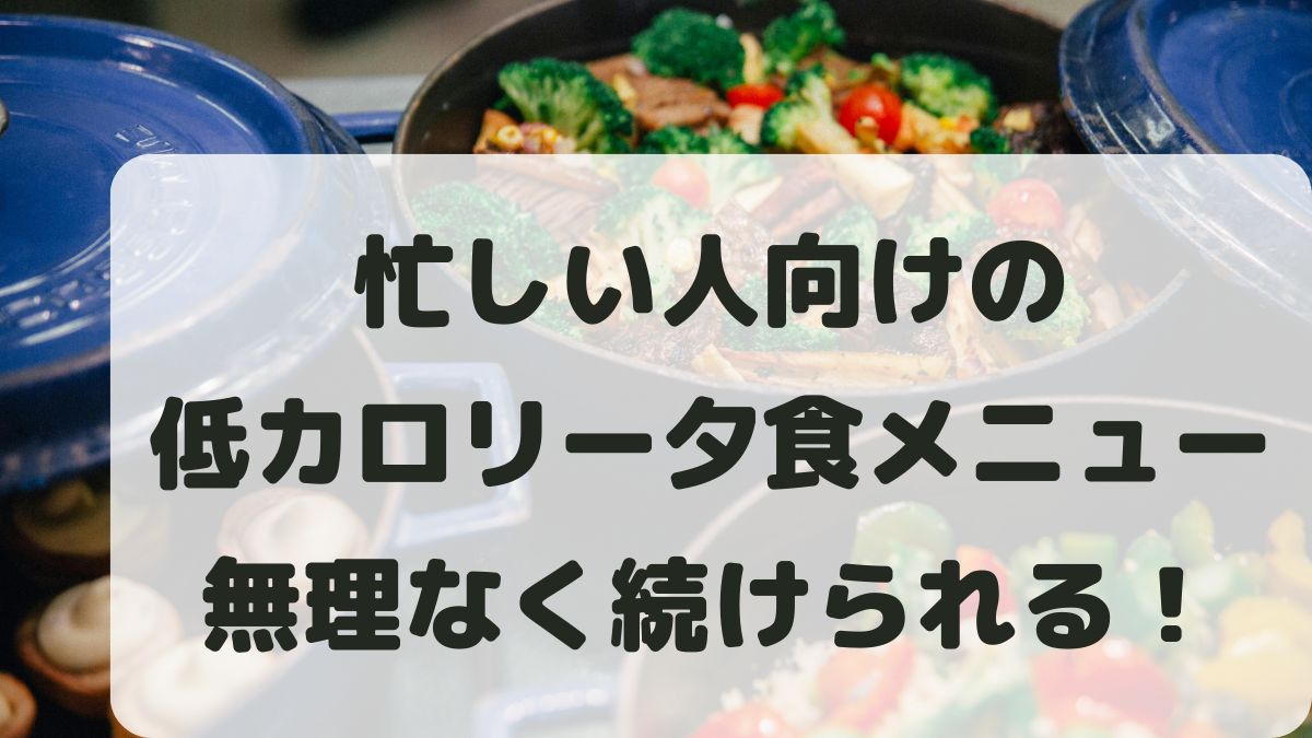忙しい人向け低カロリー夕食メニュー！無理なく続く理由とおすすめ方法