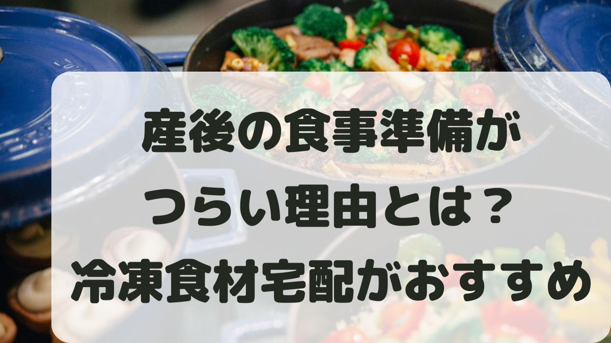 産後の食事準備がつらい理由とは？冷凍宅配で無理しない方法を紹介！
